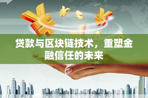新泰贷款与区块链技术，重塑金融信任的未来