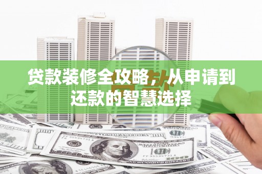 新泰贷款装修全攻略，从申请到还款的智慧选择