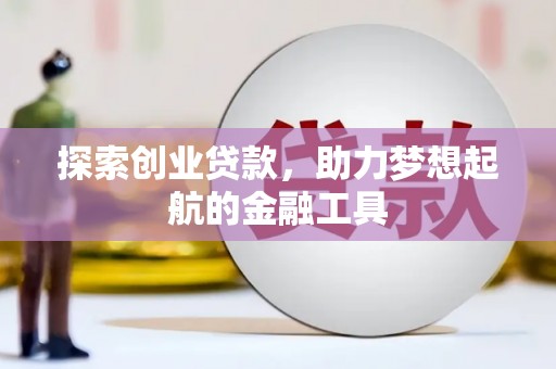 新泰探索创业贷款，助力梦想起航的金融工具