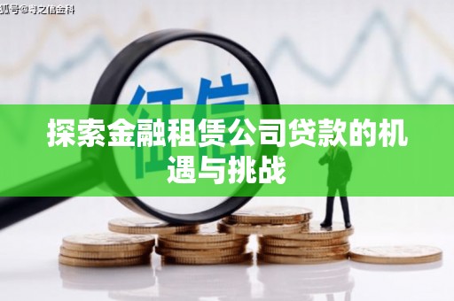 新泰探索金融租赁公司贷款的机遇与挑战