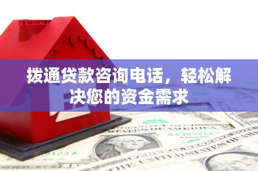 新泰拨通贷款咨询电话，轻松解决您的资金需求
