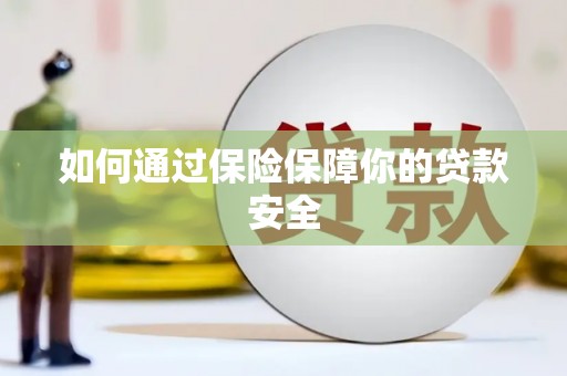 新泰如何通过保险保障你的贷款安全