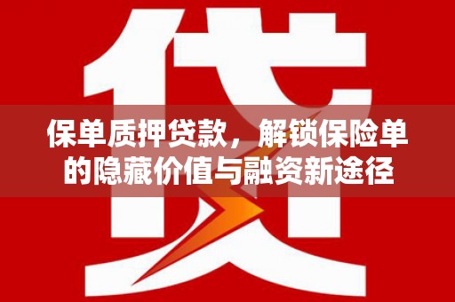新泰保单质押贷款，解锁保险单的隐藏价值与融资新途径