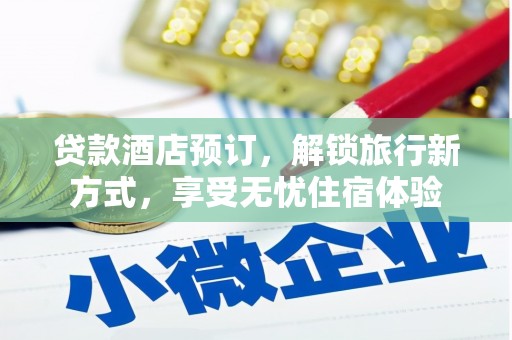 新泰贷款酒店预订，解锁旅行新方式，享受无忧住宿体验