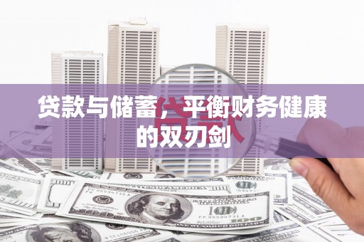 新泰贷款与储蓄，平衡财务健康的双刃剑