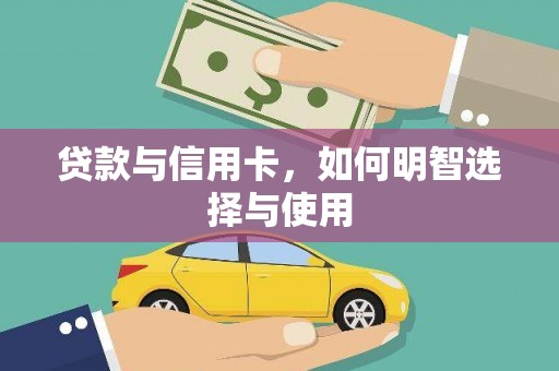 新泰贷款与信用卡，如何明智选择与使用