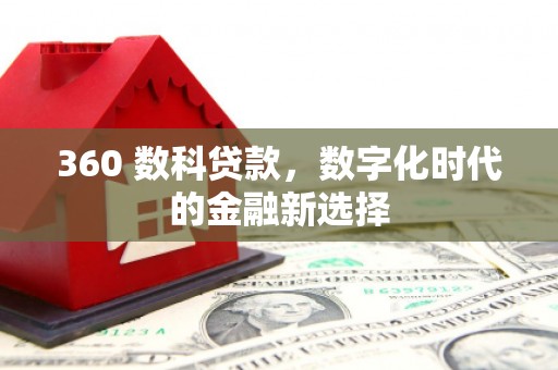 新泰360 数科贷款，数字化时代的金融新选择
