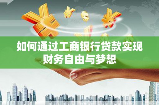 新泰如何通过工商银行贷款实现财务自由与梦想