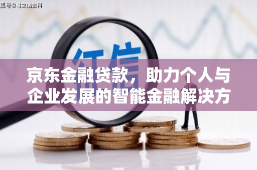 新泰京东金融贷款，助力个人与企业发展的智能金融解决方案