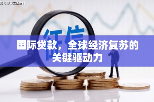 新泰国际贷款，全球经济复苏的关键驱动力