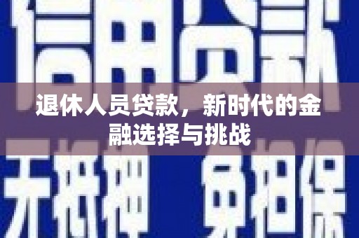 新泰退休人员贷款，新时代的金融选择与挑战