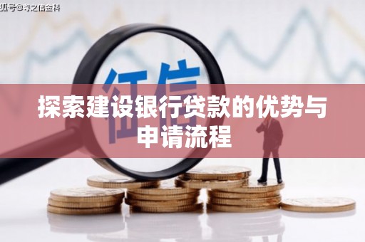 新泰探索建设银行贷款的优势与申请流程