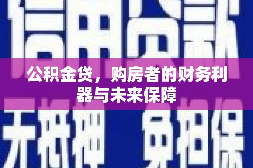 新泰公积金贷，购房者的财务利器与未来保障