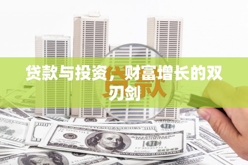 新泰贷款与投资，财富增长的双刃剑