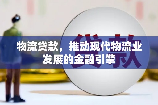 新泰物流贷款，推动现代物流业发展的金融引擎