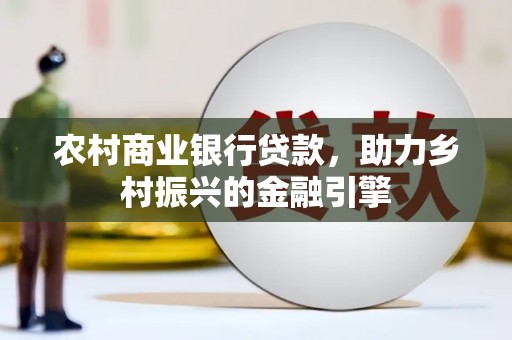 新泰农村商业银行贷款，助力乡村振兴的金融引擎