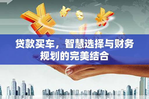 新泰贷款买车，智慧选择与财务规划的完美结合