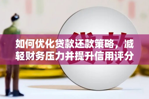 新泰如何优化贷款还款策略，减轻财务压力并提升信用评分