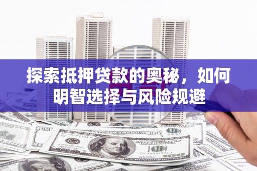 新泰探索抵押贷款的奥秘，如何明智选择与风险规避