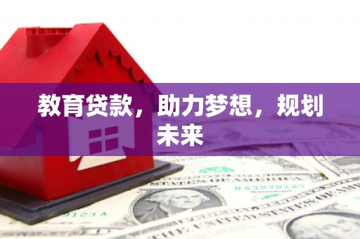 新泰教育贷款，助力梦想，规划未来