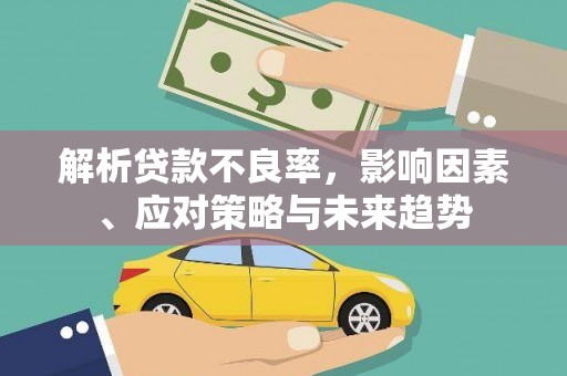 新泰解析贷款不良率，影响因素、应对策略与未来趋势