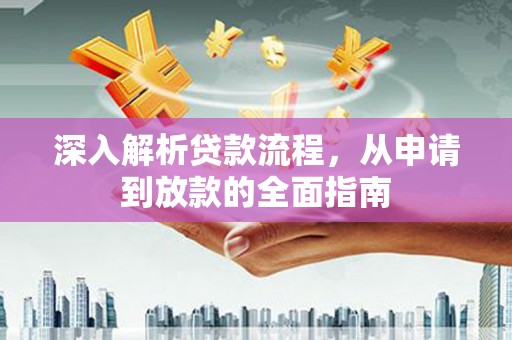 新泰深入解析贷款流程，从申请到放款的全面指南