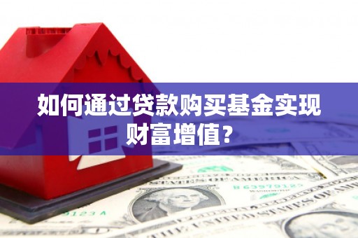新泰如何通过贷款购买基金实现财富增值？