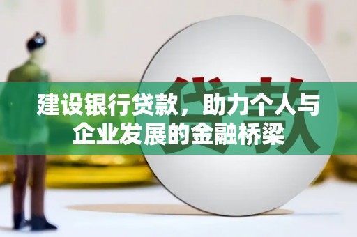 新泰建设银行贷款，助力个人与企业发展的金融桥梁