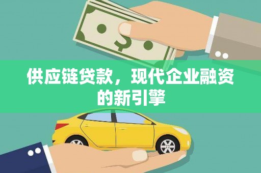 新泰供应链贷款，现代企业融资的新引擎