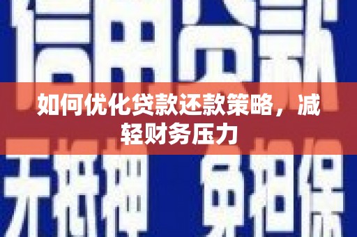 新泰如何优化贷款还款策略，减轻财务压力