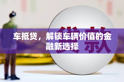 新泰车抵贷，解锁车辆价值的金融新选择