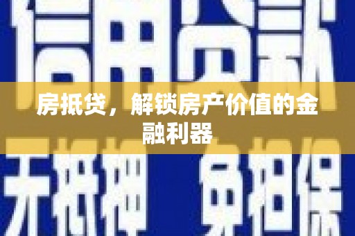 新泰房抵贷，解锁房产价值的金融利器