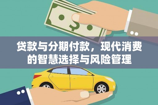新泰贷款与分期付款，现代消费的智慧选择与风险管理