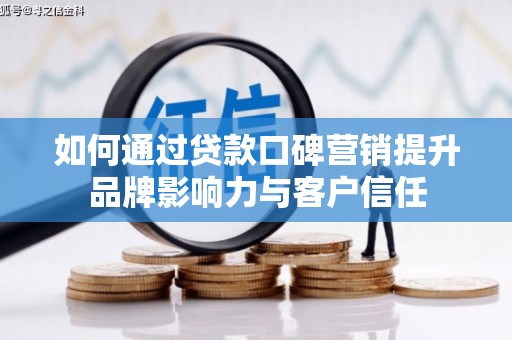 新泰如何通过贷款口碑营销提升品牌影响力与客户信任