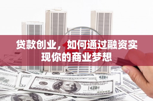 新泰贷款创业，如何通过融资实现你的商业梦想
