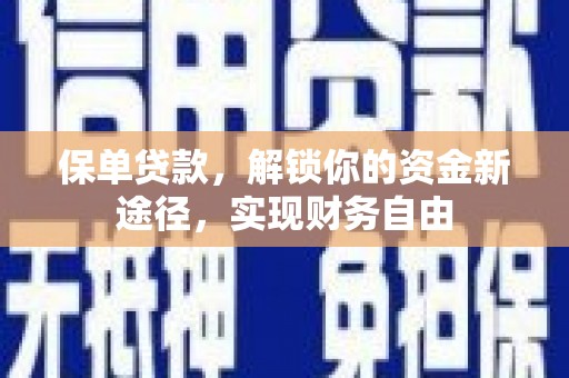 新泰保单贷款，解锁你的资金新途径，实现财务自由