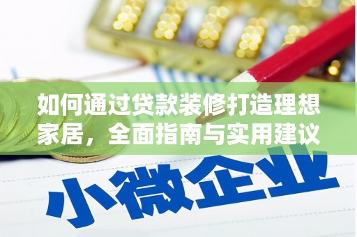 新泰如何通过贷款装修打造理想家居,全面指南与实用建议 新泰如何通过贷款装修打造理想家居,全面指南与实用建议