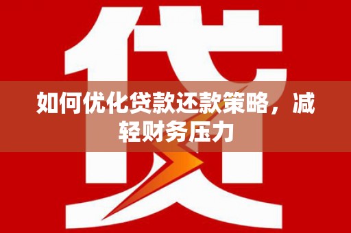 新泰如何优化贷款还款策略，减轻财务压力