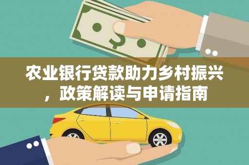 新泰农业银行贷款助力乡村振兴，政策解读与申请指南