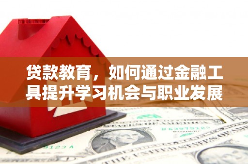 新泰贷款教育，如何通过金融工具提升学习机会与职业发展