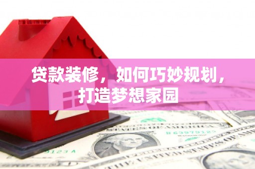 新泰贷款装修，如何巧妙规划，打造梦想家园