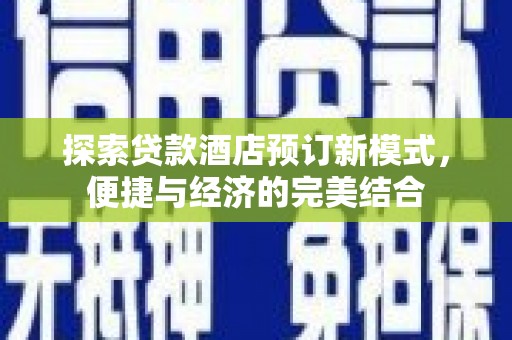 新泰探索贷款酒店预订新模式，便捷与经济的完美结合