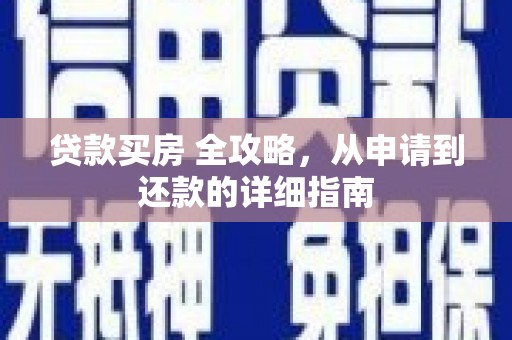 新泰贷款买房 全攻略，从申请到还款的详细指南
