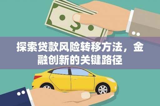 新泰探索贷款风险转移方法，金融创新的关键路径