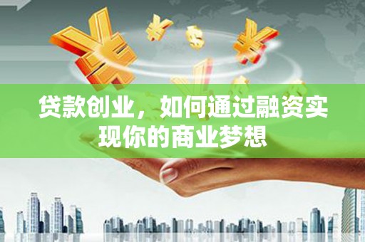 新泰贷款创业，如何通过融资实现你的商业梦想