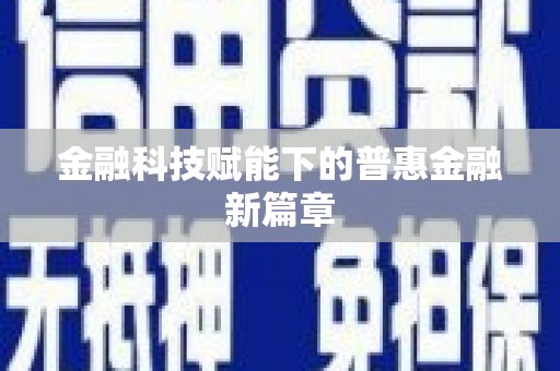 新泰金融科技赋能下的普惠金融新篇章 新泰金融科技赋能下的普惠金融新篇章