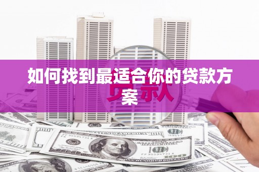 新泰如何找到最适合你的贷款方案