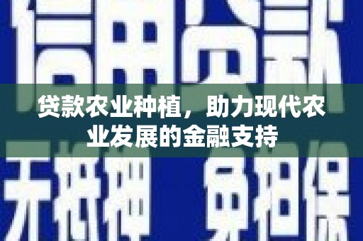 新泰贷款农业种植，助力现代农业发展的金融支持