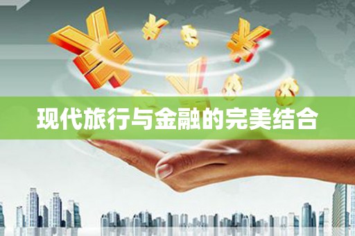 新泰现代旅行与金融的完美结合