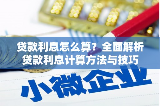 新泰贷款利息怎么算？全面解析贷款利息计算方法与技巧